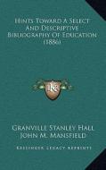 Hints Toward a Select and Descriptive Bibliography of Education (1886) di G. Stanley Hall, John M. Mansfield edito da Kessinger Publishing