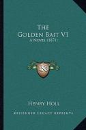 The Golden Bait V1: A Novel (1871) di Henry Holl edito da Kessinger Publishing