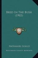Bred in the Bush (1903) di Nathaniel Gould edito da Kessinger Publishing