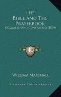 The Bible and the Prayerbook: Compared and Contrasted (1899) di William Marshall edito da Kessinger Publishing