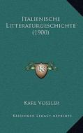 Italienische Litteraturgeschichte (1900) di Karl Vossler edito da Kessinger Publishing
