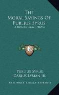 The Moral Sayings of Publius Syrus: A Roman Slave (1855) di Publius Syrus edito da Kessinger Publishing