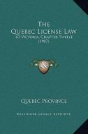 The Quebec License Law: 63 Victoria, Chapter Twelve (1907) di Quebec Province edito da Kessinger Publishing
