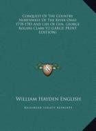 Conquest of the Country Northwest of the River Ohio 1778-1783 and Life of Gen. George Rogers Clark V2 di William Hayden English edito da Kessinger Publishing