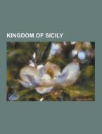 Kingdom Of Sicily di Source Wikipedia edito da University-press.org