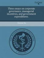 Three Essays On Corporate Governance, Managerial Incentives, And Government Expenditures. di Xiaoyan Xu edito da Proquest, Umi Dissertation Publishing