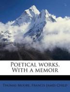 Poetical Works. With A Memoir di Thomas Moore, Francis James Child edito da Nabu Press