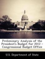 Preliminary Analysis Of The President\'s Budget For 2012 - Congressional Budget Office edito da Bibliogov