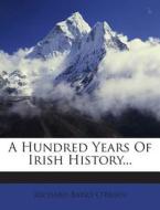 A Hundred Years of Irish History... di Richard Barry O'Brien edito da Nabu Press