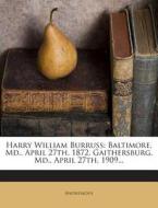 Harry William Burruss: Baltimore, MD., April 27th, 1872, Gaithersburg, MD., April 27th, 1909... di Anonymous edito da Nabu Press