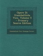 Opere Di Giambattista Vico, Volume 5 - Primary Source Edition di Giambattista Vico, Giuseppe Ferrari edito da Nabu Press