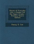 Heroes of Everyday Life: A Reader for the Upper Grades - Primary Source Edition di Fanny E. Coe edito da Nabu Press