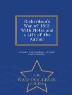 Richardson's War Of 1812 di Alexander Clark Casselman, Alexander Clark Richardson edito da War College Series