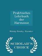 Praktisches Lehrbuch Der Harmonie - Scholar's Choice Edition di Nikolay Rimsky -Korsakov edito da Scholar's Choice