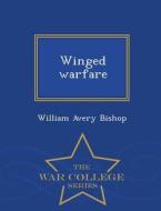 Winged Warfare - War College Series di William Avery Bishop edito da War College Series