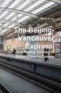 The Beijing-Vancouver Express di Martin Avery edito da Lulu.com