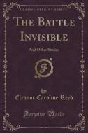 The Battle Invisible di Eleanor Caroline Reed edito da Forgotten Books