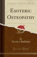 Esoteric Osteopathy (classic Reprint) di Herbert Hoffman edito da Forgotten Books
