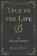 True To The Life, Vol. 3 Of 3 (classic Reprint) di Unknown Author edito da Forgotten Books