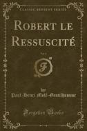 Robert Le Ressuscite, Vol. 4 (classic Reprint) di Paul-Henri Mole-Gentilhomme edito da Forgotten Books