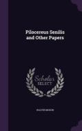 Pilocereus Senilis And Other Papers di Walter Moxon edito da Palala Press