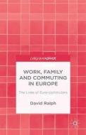 Work, Family and Commuting in Europe di David Ralph edito da Palgrave Macmillan