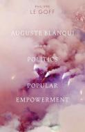 Auguste Blanqui and the Politics of Popular Empowerment di Philippe Le Goff edito da BLOOMSBURY ACADEMIC