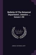 Bulletin of the Botanical Department, Jamaica ..., Issues 1-50 di Jamaica Botanical Dept edito da CHIZINE PUBN