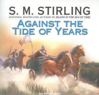 Against the Tide of Years di S. M. Stirling edito da Tantor Media Inc