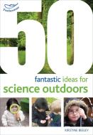 50 fantastic ideas for Science Outdoors di Kirstine Beeley edito da Bloomsbury Publishing PLC