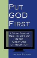 Put God First: A Pocket Guide to Quality of Life in the Great Age of Mediation di Jeff Einstein edito da Createspace