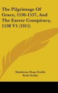 The Pilgrimage of Grace, 1536-1537, and the Exeter Conspiracy, 1538 V1 (1915) di Madeleine Hope Dodds, Ruth Dodds edito da Kessinger Publishing