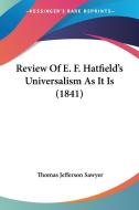 Review Of E. F. Hatfield's Universalism As It Is (1841) di Thomas Jefferson Sawyer edito da Kessinger Publishing Co