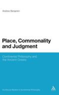 Place, Commonality and Judgment: Continental Philosophy and the Ancient Greeks di Andrew Benjamin edito da CONTINNUUM 3PL