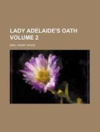 Lady Adelaide's Oath Volume 2 di Henry Wood, Mrs Henry Wood edito da Rarebooksclub.com