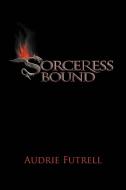 Sorceress Bound di Audrie Futrell edito da Xlibris