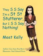 They S S Say I'm a St St Stutterer, But I S S Say Nothing! di Lisa-Anne Lisa-Anne Ray-Byers edito da Xlibris