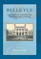 Belle Vue: Sigmund Freud, Minna Bernays, and the Meaning of Dreams di Barry G. Gale edito da Authorhouse