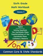 Sixth Grade Math Volume 5: Solving Equations, the Coordinate Plane, Transformation of the Coordinate Plane, Customary Measure di Todd DeLuca edito da Createspace