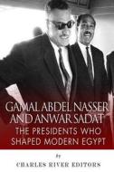 Gamal Abdel Nasser and Anwar Sadat: The Presidents Who Shaped Modern Egypt di Charles River Editors edito da Createspace