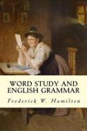Word Study and English Grammar di Frederick W. Hamilton edito da Createspace Independent Publishing Platform
