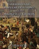 Extraordinary Popular Delusions and the Madness of Crowds di Charles MacKay edito da Createspace