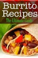 Burrito Recipes: The Ultimate Guide di Johanna Davidson edito da Createspace