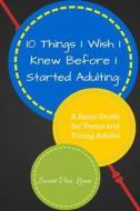 10 Things I Wish I Knew Before I Started Adulting: A Basic Guide for Teens and Young Adults di Sweet Van Loan edito da Createspace