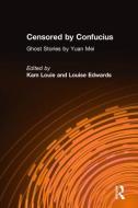 Censored by Confucius: Ghost Stories by Yuan Mei di Yuan Mei, Kam Louie, Louise Edwards edito da Taylor & Francis Inc