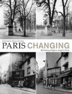 Paris Changing: Revisiting Eugene Atget's Paris di Christopher Rauschenberg edito da Princeton Architectural Press