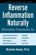 Reverse Inflammation Naturally: Alternative Treatments for Autoimmune Disorders, Rheumatoid Arthritis, Fibromyalgia, Met di Michelle Honda edito da HATHERLEIGH PR
