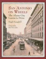 San Antonio on Wheels: The Alamo City Learns to Drive di Hugh Hemphill edito da MAVERICK BOOKS