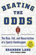 Beating the Odds: The Rise, Fall, and Resurrection of a Sports Handicapper di Brandon Lang, Stanley Cohen edito da SKYHORSE PUB