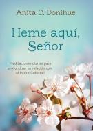 Heme Aquí, Señor: Meditaciones Diarias Para Profundizar Su Relación Con El Padre Celestial di Anita C. Donihue edito da BARBOUR PUBL INC